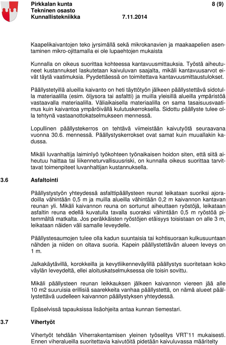 Työstä aiheutuneet kustannukset laskutetaan kaivuluvan saajalta, mikäli kantavuusarvot eivät täytä vaatimuksia. Pyydettäessä on toimitettava kantavuusmittaustulokset.