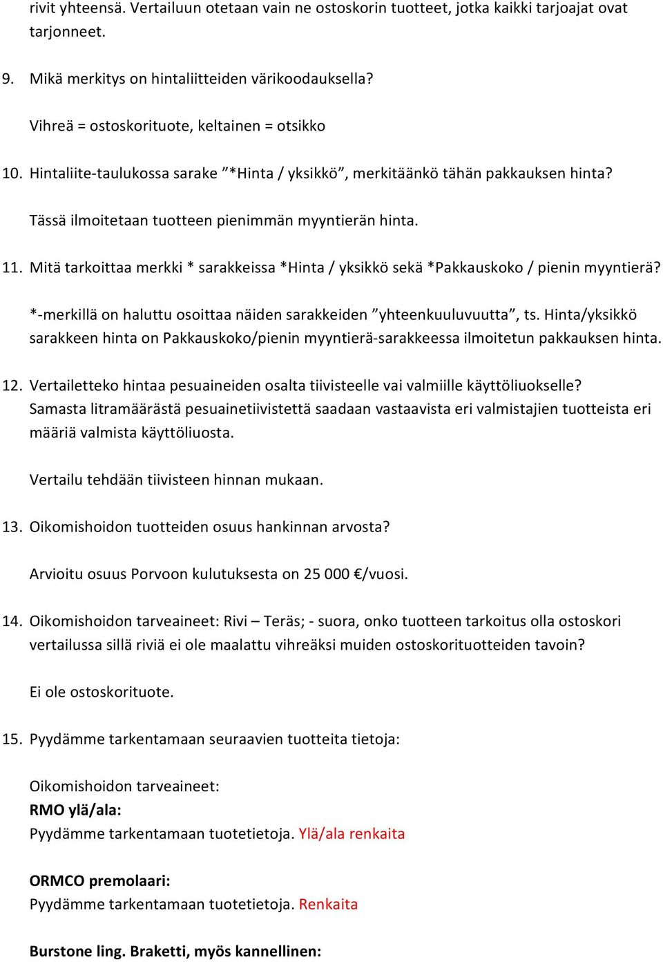 Mitä tarkoittaa merkki * sarakkeissa *Hinta / yksikkö sekä *Pakkauskoko / pienin myyntierä? * merkillä on haluttu osoittaa näiden sarakkeiden yhteenkuuluvuutta, ts.