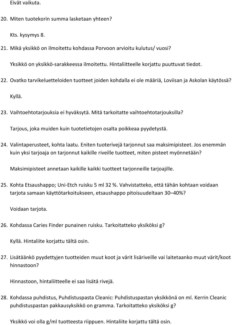 Mitä tarkoitatte vaihtoehtotarjouksilla? Tarjous, joka muiden kuin tuotetietojen osalta poikkeaa pyydetystä. 24. Valintaperusteet, kohta laatu. Eniten tuoterivejä tarjonnut saa maksimipisteet.