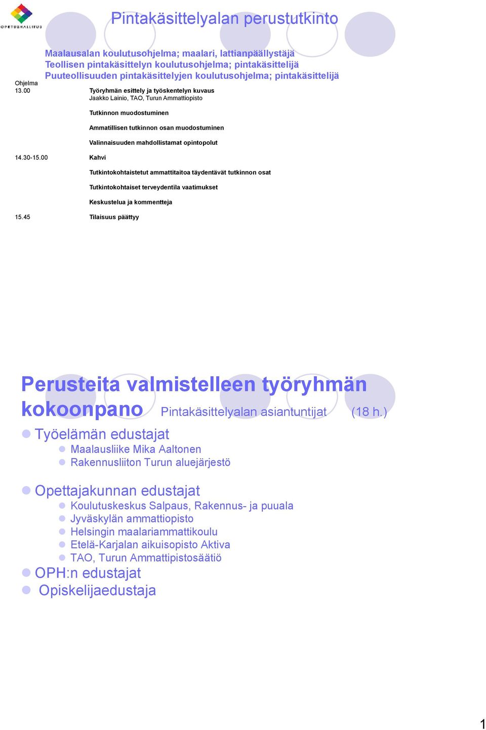 00 Kahvi Tutkinnon muodostuminen Ammatillisen tutkinnon osan muodostuminen Valinnaisuuden mahdollistamat opintopolut Tutkintokohtaistetut ammattitaitoa täydentävät tutkinnon osat Tutkintokohtaiset t