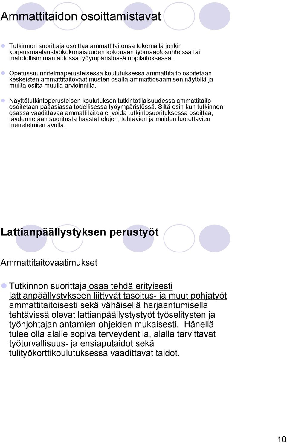 Näyttötutkintoperusteisen koulutuksen tutkintotilaisuudessa ammattitaito osoitetaan pääasiassa todellisessa työympäristössä.