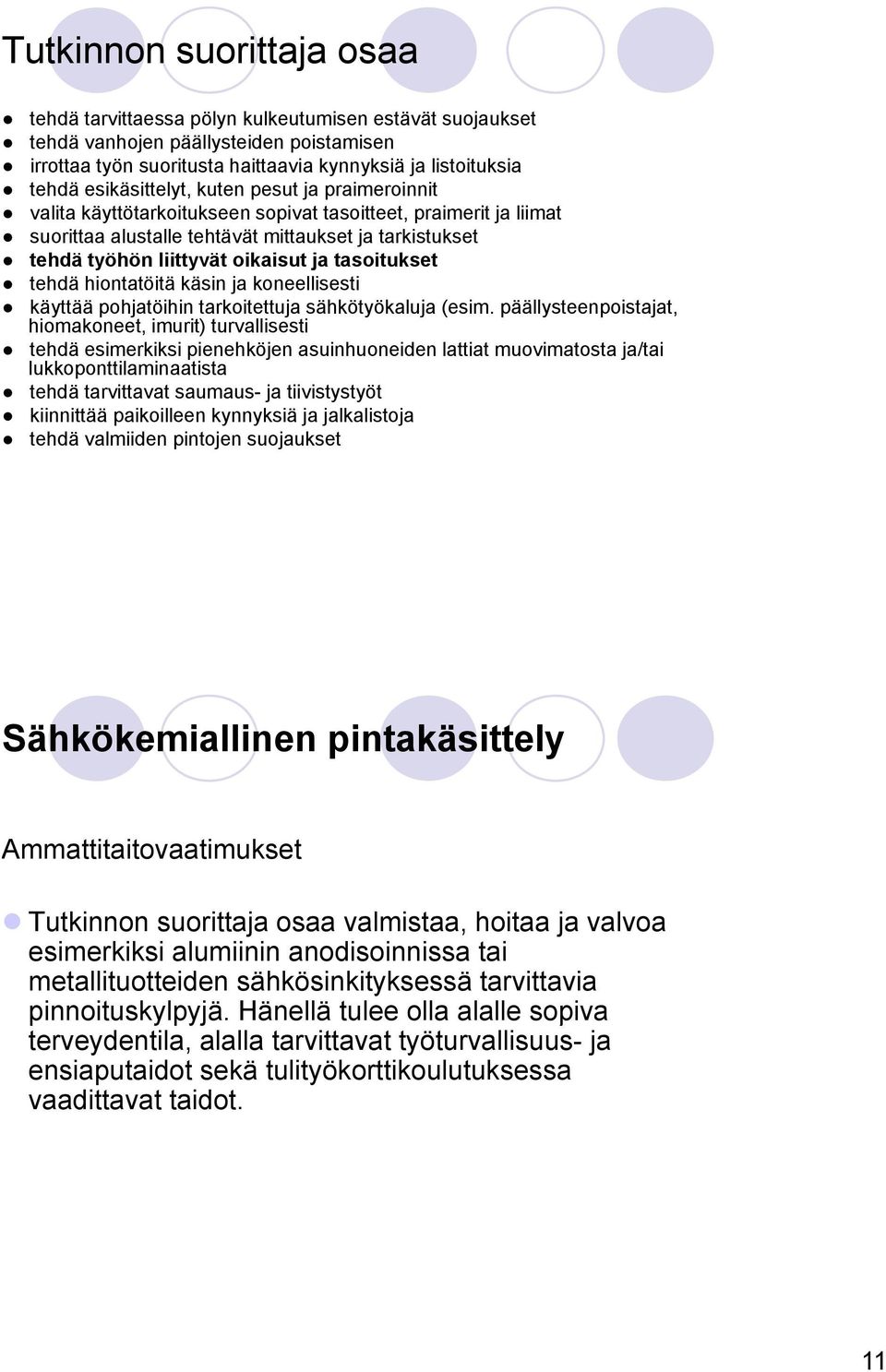 oikaisut ja tasoitukset tehdä hiontatöitä käsin ja koneellisesti käyttää pohjatöihin tarkoitettuja sähkötyökaluja (esim.