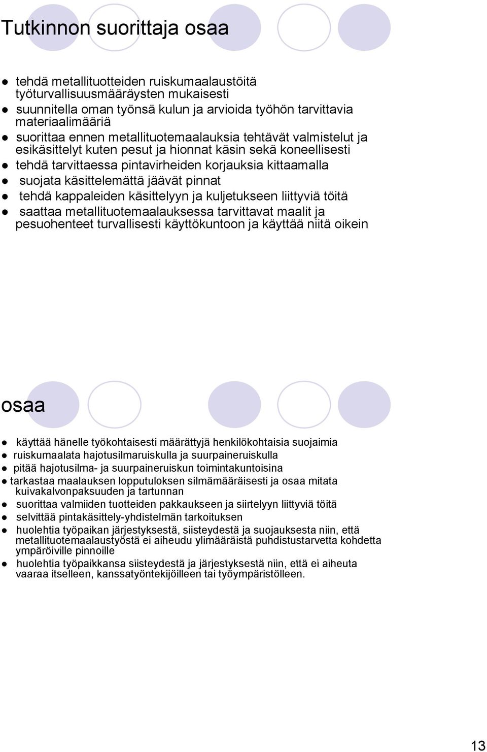 pinnat tehdä kappaleiden käsittelyyn ja kuljetukseen liittyviä töitä saattaa metallituotemaalauksessa tarvittavat maalit ja pesuohenteet turvallisesti käyttökuntoon ja käyttää niitä oikein osaa