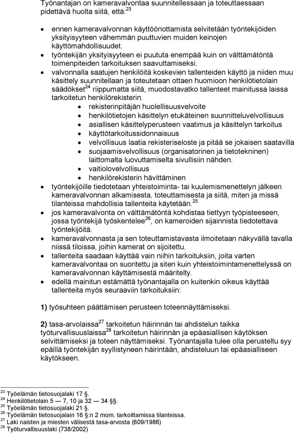 valvonnalla saatujen henkilöitä koskevien tallenteiden käyttö ja niiden muu käsittely suunnitellaan ja toteutetaan ottaen huomioon henkilötietolain säädökset 24 riippumatta siitä, muodostavatko