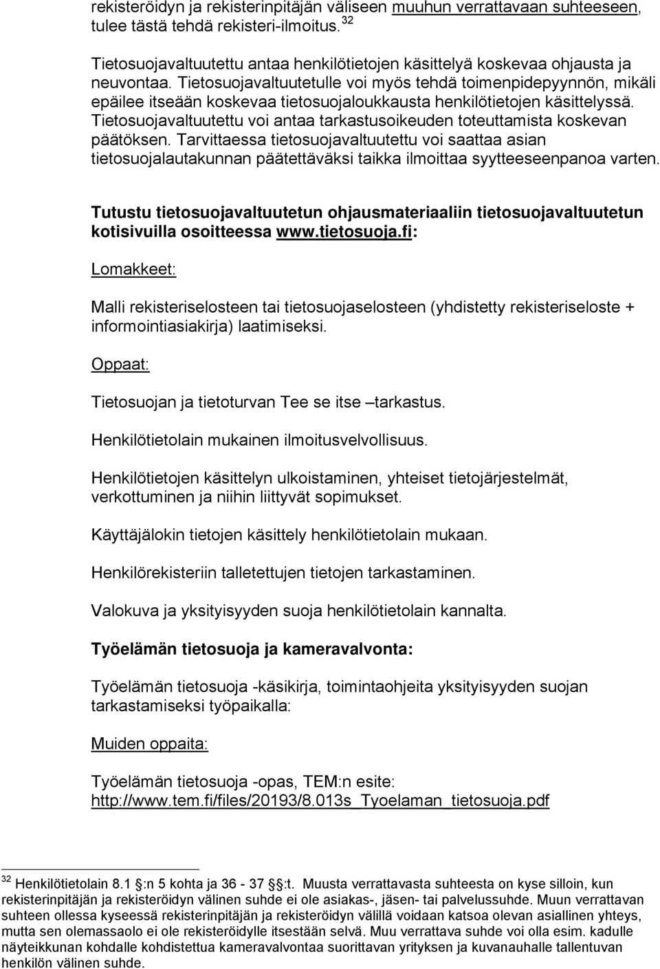 Tietosuojavaltuutetulle voi myös tehdä toimenpidepyynnön, mikäli epäilee itseään koskevaa tietosuojaloukkausta henkilötietojen käsittelyssä.