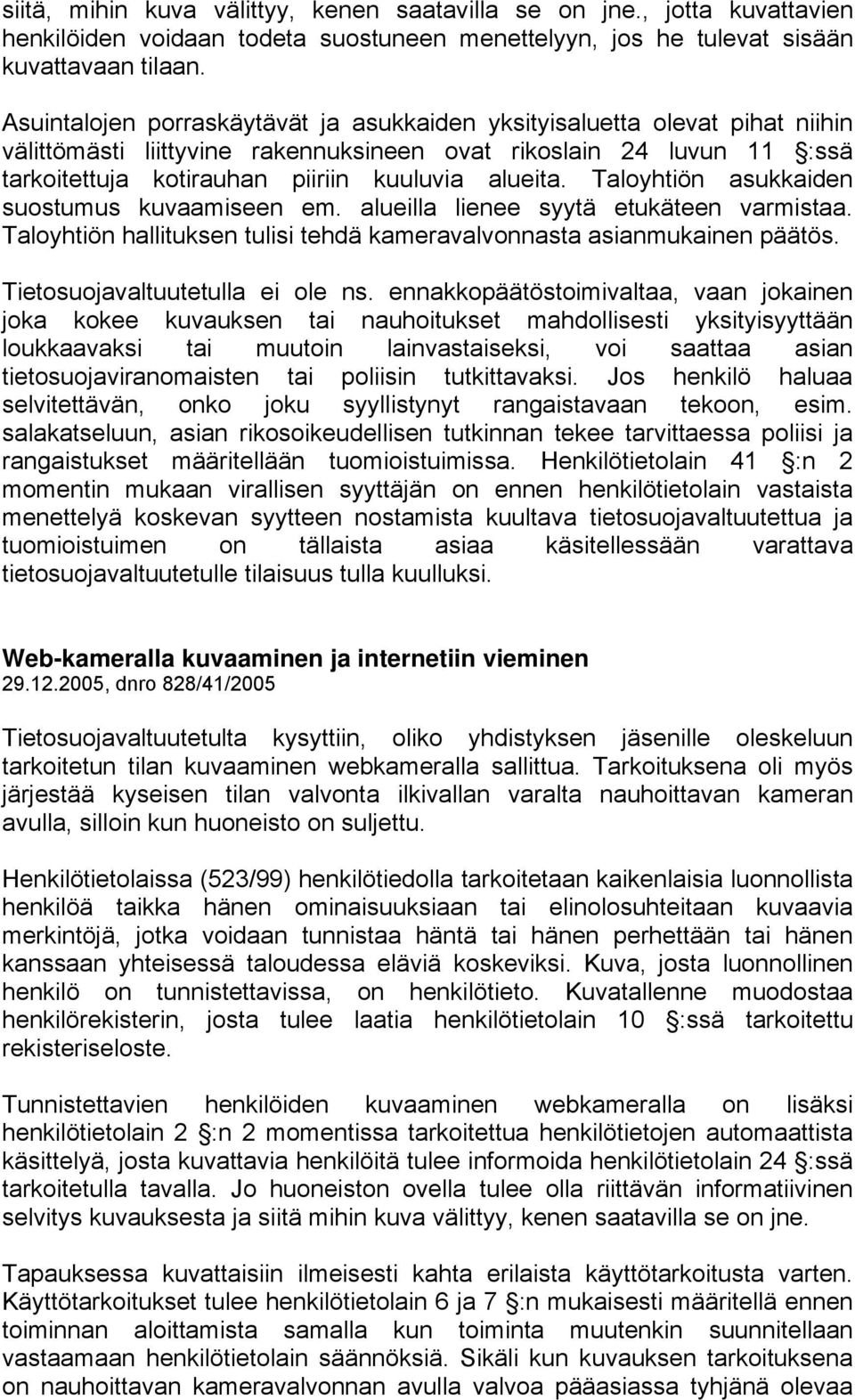 Taloyhtiön asukkaiden suostumus kuvaamiseen em. alueilla lienee syytä etukäteen varmistaa. Taloyhtiön hallituksen tulisi tehdä kameravalvonnasta asianmukainen päätös.