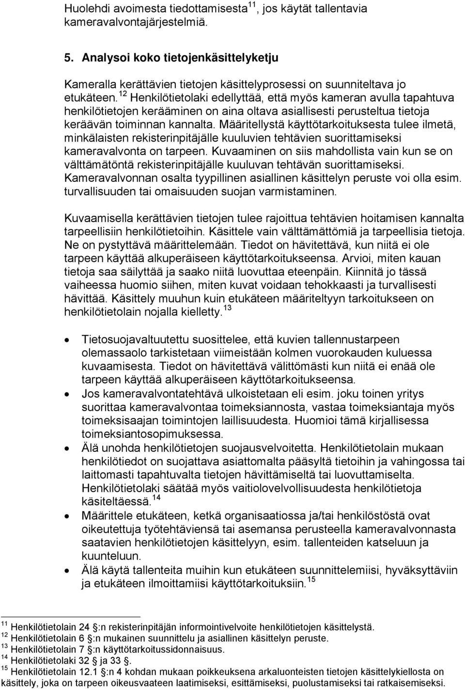 12 Henkilötietolaki edellyttää, että myös kameran avulla tapahtuva henkilötietojen kerääminen on aina oltava asiallisesti perusteltua tietoja keräävän toiminnan kannalta.