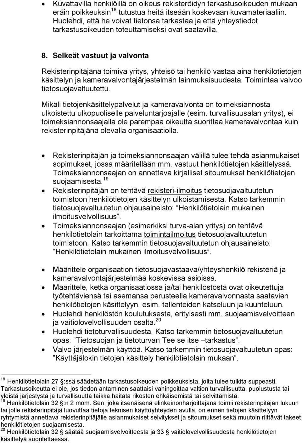 Selkeät vastuut ja valvonta Rekisterinpitäjänä toimiva yritys, yhteisö tai henkilö vastaa aina henkilötietojen käsittelyn ja kameravalvontajärjestelmän lainmukaisuudesta.