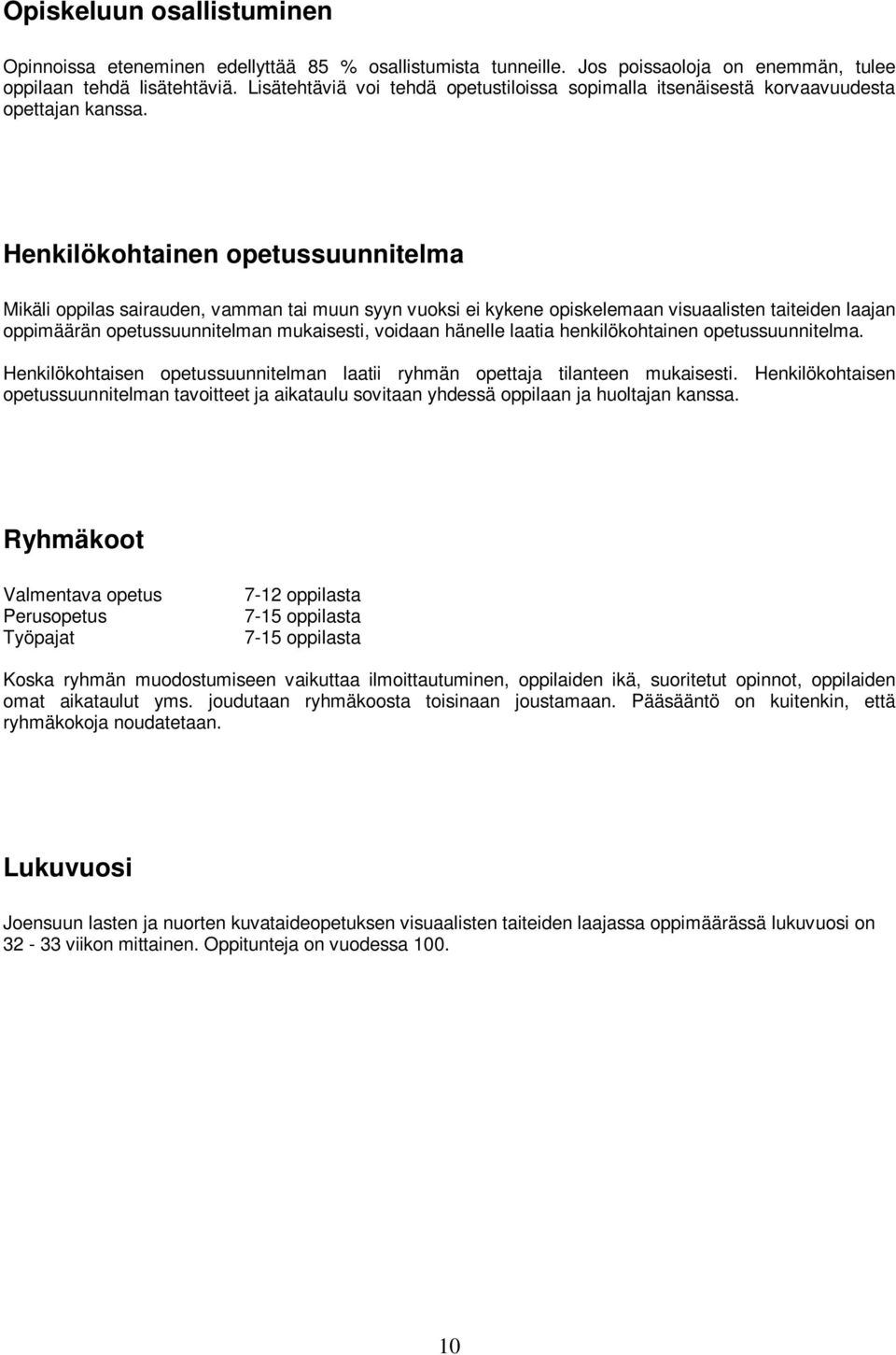 Henkilökohtainen opetussuunnitelma Mikäli oppilas sairauden, vamman tai muun syyn vuoksi ei kykene opiskelemaan visuaalisten taiteiden laajan oppimäärän opetussuunnitelman mukaisesti, voidaan hänelle