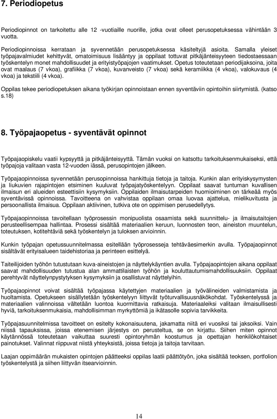 Samalla yleiset työpajavalmiudet kehittyvät, omatoimisuus lisääntyy ja oppilaat tottuvat pitkäjänteisyyteen tiedostaessaan työskentelyn monet mahdollisuudet ja erityistyöpajojen vaatimukset.