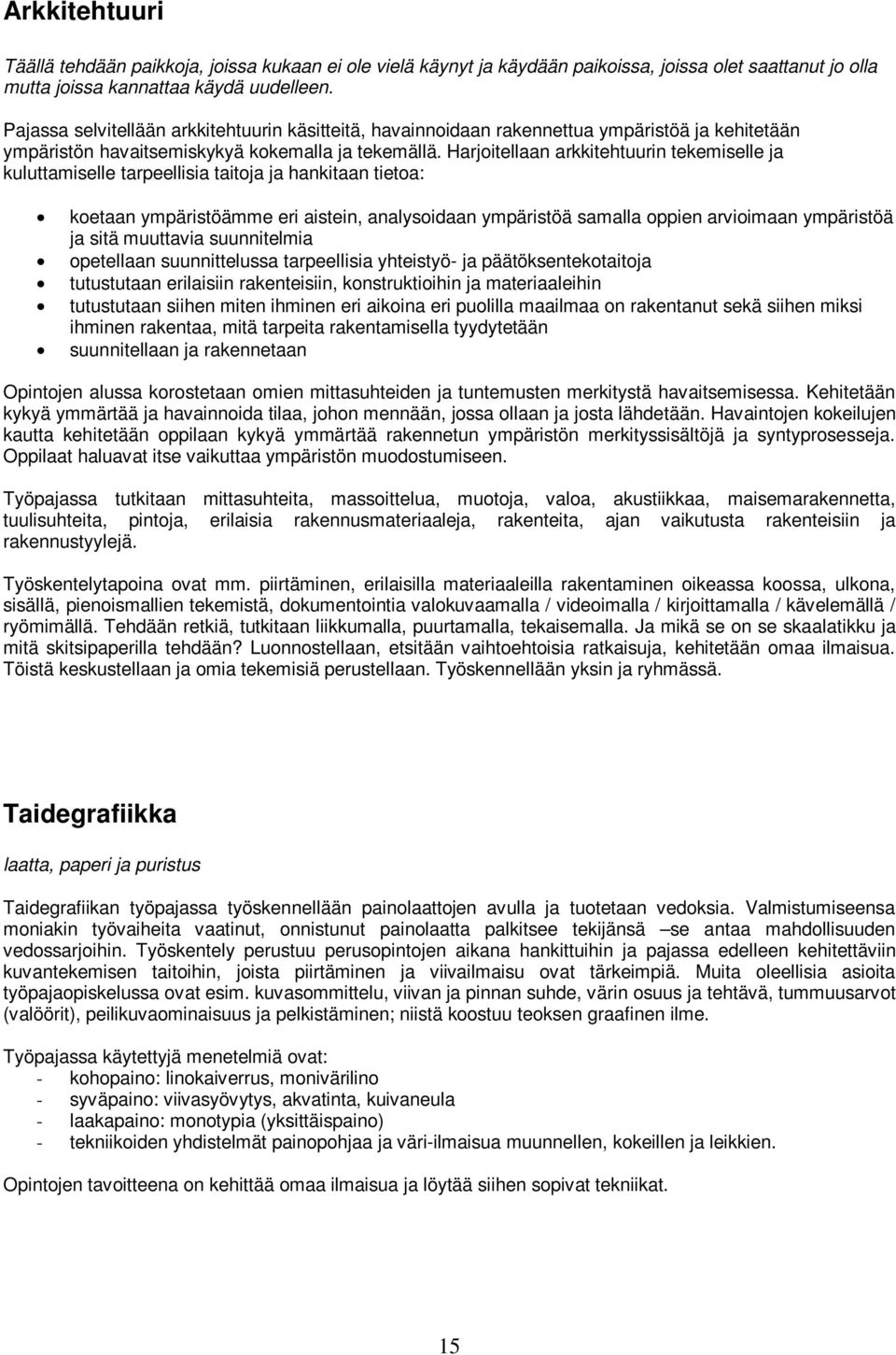 Harjoitellaan arkkitehtuurin tekemiselle ja kuluttamiselle tarpeellisia taitoja ja hankitaan tietoa: koetaan ympäristöämme eri aistein, analysoidaan ympäristöä samalla oppien arvioimaan ympäristöä ja