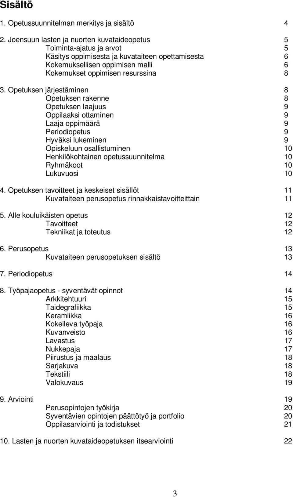 Opetuksen järjestäminen 8 Opetuksen rakenne 8 Opetuksen laajuus 9 Oppilaaksi ottaminen 9 Laaja oppimäärä 9 Periodiopetus 9 Hyväksi lukeminen 9 Opiskeluun osallistuminen 10 Henkilökohtainen