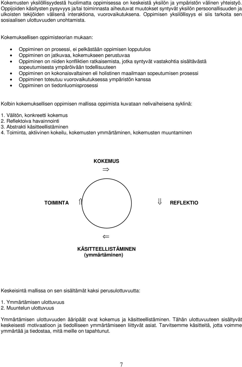 Oppimisen yksilöllisyys ei siis tarkoita sen sosiaalisen ulottuvuuden unohtamista.