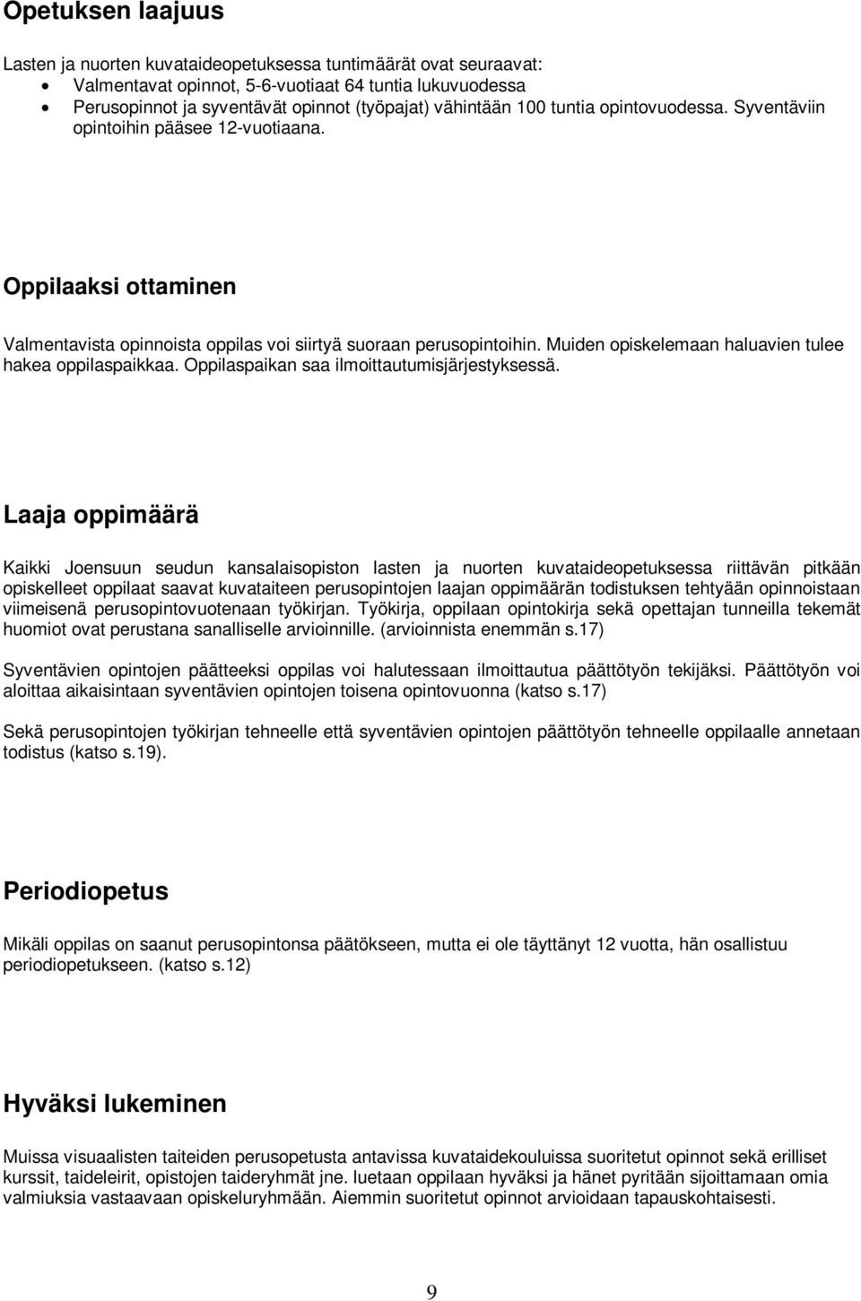 Muiden opiskelemaan haluavien tulee hakea oppilaspaikkaa. Oppilaspaikan saa ilmoittautumisjärjestyksessä.