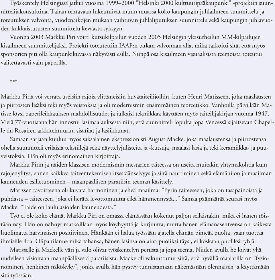 kukkaistutusten suunnittelu keväästä syksyyn. Vuonna 2003 Markku Piri voitti kutsukilpailun vuoden 2005 Helsingin yleisurheilun MM-kilpailujen kisailmeen suunnittelijaksi.