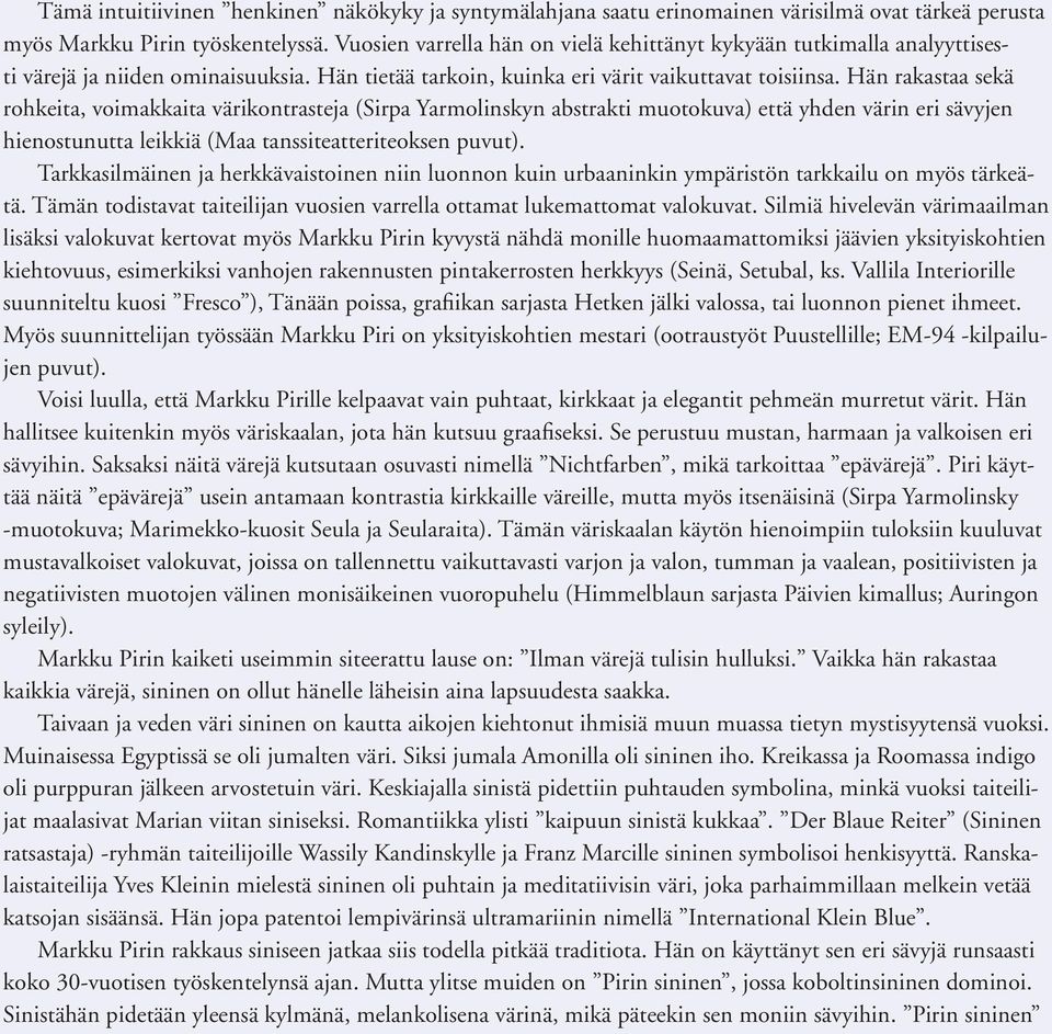 Hän rakastaa sekä rohkeita, voimakkaita värikontrasteja (Sirpa Yarmolinskyn abstrakti muotokuva) että yhden värin eri sävyjen hienostunutta leikkiä (Maa tanssiteatteriteoksen puvut).