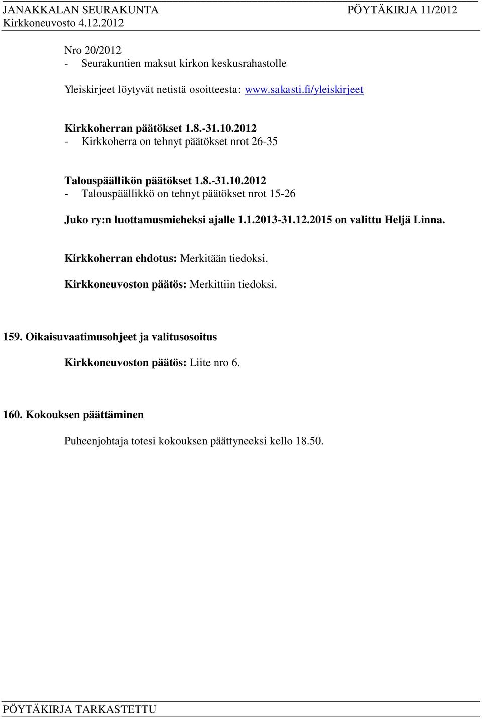 1.2013-31.12.2015 on valittu Heljä Linna. Kirkkoherran ehdotus: Merkitään tiedoksi. Kirkkoneuvoston päätös: Merkittiin tiedoksi. 159.