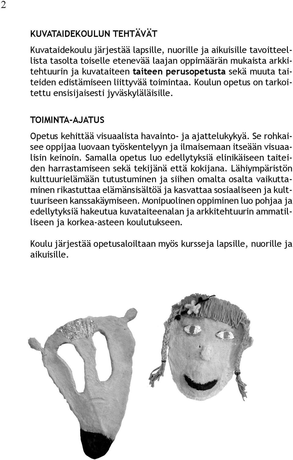 TOIMINTA-AJATUS Opetus kehittää visuaalista havainto- ja ajattelukykyä. Se rohkaisee oppijaa luovaan työskentelyyn ja ilmaisemaan itseään visuaalisin keinoin.