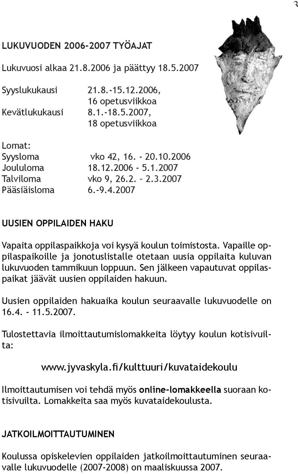 Vapaille oppilaspaikoille ja jonotuslistalle otetaan uusia oppilaita kuluvan lukuvuoden tammikuun loppuun. Sen jälkeen vapautuvat oppilaspaikat jäävät uusien oppilaiden hakuun.