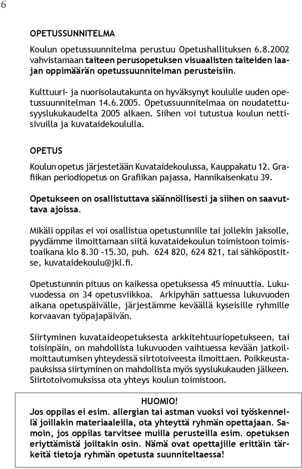 Siihen voi tutustua koulun nettisivuilla ja kuvataidekoululla. OPETUS Koulun opetus järjestetään Kuvataidekoulussa, Kauppakatu 12. Grafiikan periodiopetus on Grafiikan pajassa, Hannikaisenkatu 39.