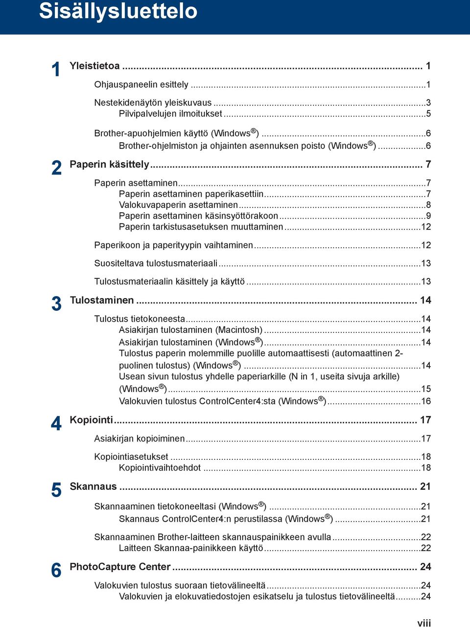 ..8 Paperin asettaminen käsinsyöttörakoon...9 Paperin tarkistusasetuksen muuttaminen... Paperikoon ja paperityypin vaihtaminen... Suositeltava tulostusmateriaali.