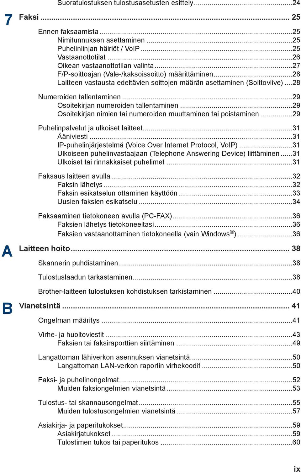 ..9 Osoitekirjan numeroiden tallentaminen...9 Osoitekirjan nimien tai numeroiden muuttaminen tai poistaminen...9 Puhelinpalvelut ja ulkoiset laitteet...3 Ääniviesti.