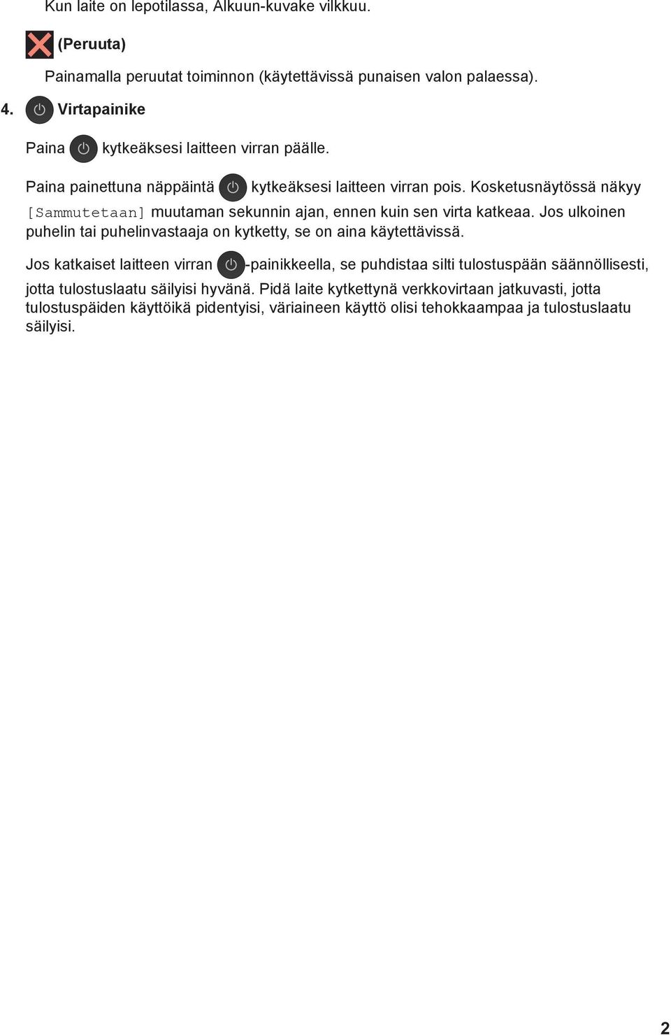 Kosketusnäytössä näkyy [Sammutetaan] muutaman sekunnin ajan, ennen kuin sen virta katkeaa. Jos ulkoinen puhelin tai puhelinvastaaja on kytketty, se on aina käytettävissä.