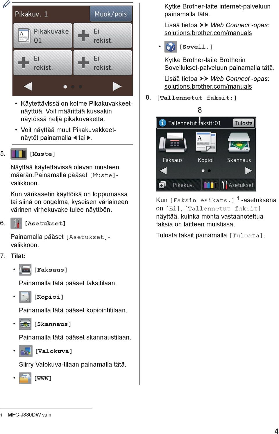 Lisää tietoa uu Web Connect -opas: solutions.brother.com/manuals 8. [Tallennetut faksit:] 8 5. [Muste] Näyttää käytettävissä olevan musteen määrän.painamalla pääset [Muste]- valikkoon.