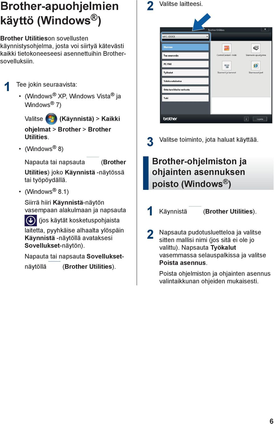 (Windows 8) Napauta tai napsauta (Brother Utilities) joko Käynnistä -näytössä tai työpöydällä. (Windows 8.