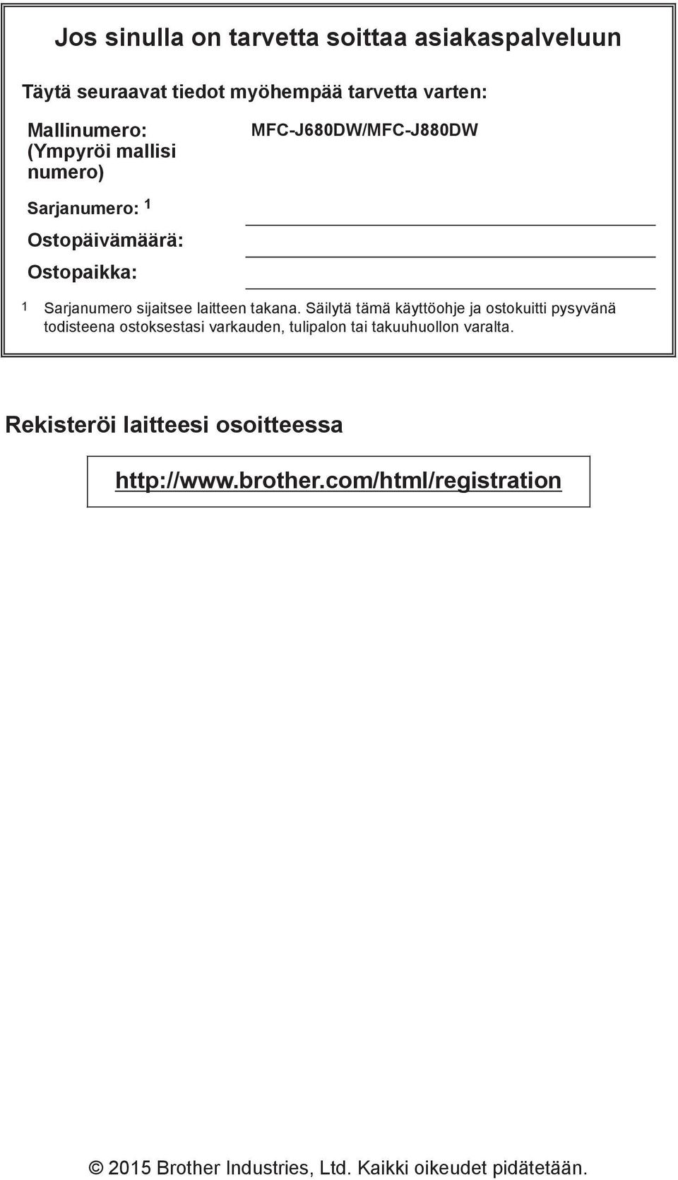 Säilytä tämä käyttöohje ja ostokuitti pysyvänä todisteena ostoksestasi varkauden, tulipalon tai takuuhuollon varalta.
