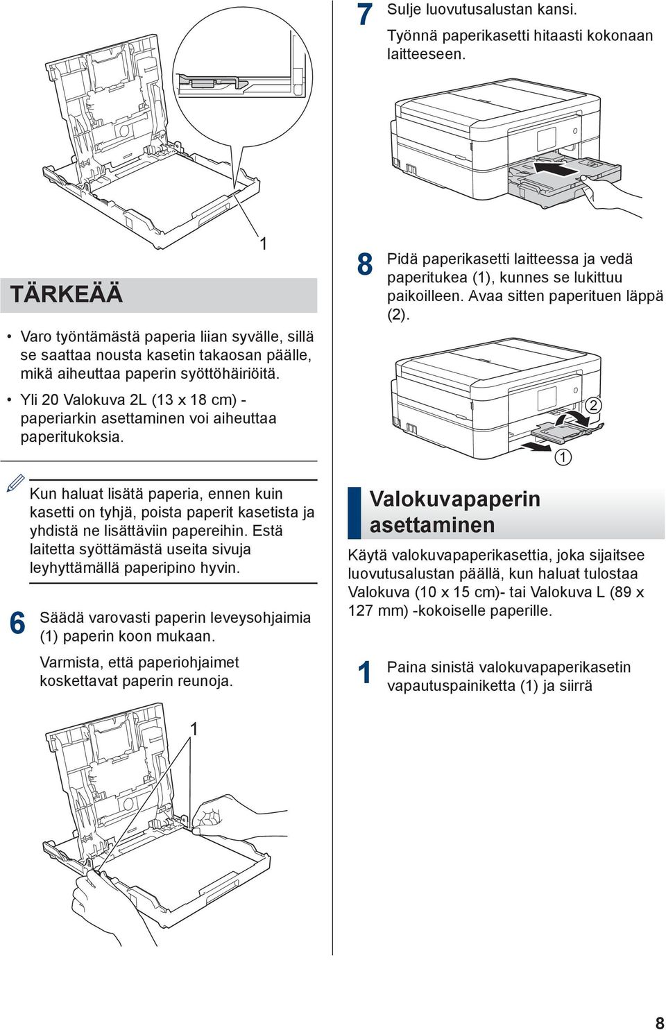 Yli 0 Valokuva L (3 x 8 cm) - paperiarkin asettaminen voi aiheuttaa paperitukoksia. 8 Pidä paperikasetti laitteessa ja vedä paperitukea (), kunnes se lukittuu paikoilleen.