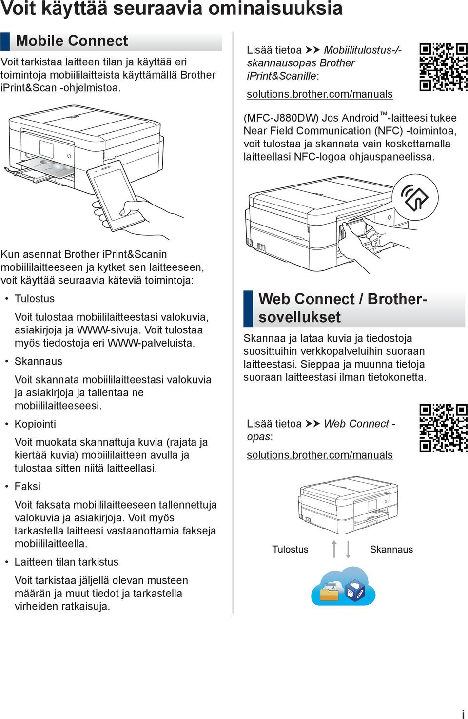 com/manuals (MFC-J880DW) Jos Android -laitteesi tukee Near Field Communication (NFC) -toimintoa, voit tulostaa ja skannata vain koskettamalla laitteellasi NFC-logoa ohjauspaneelissa.