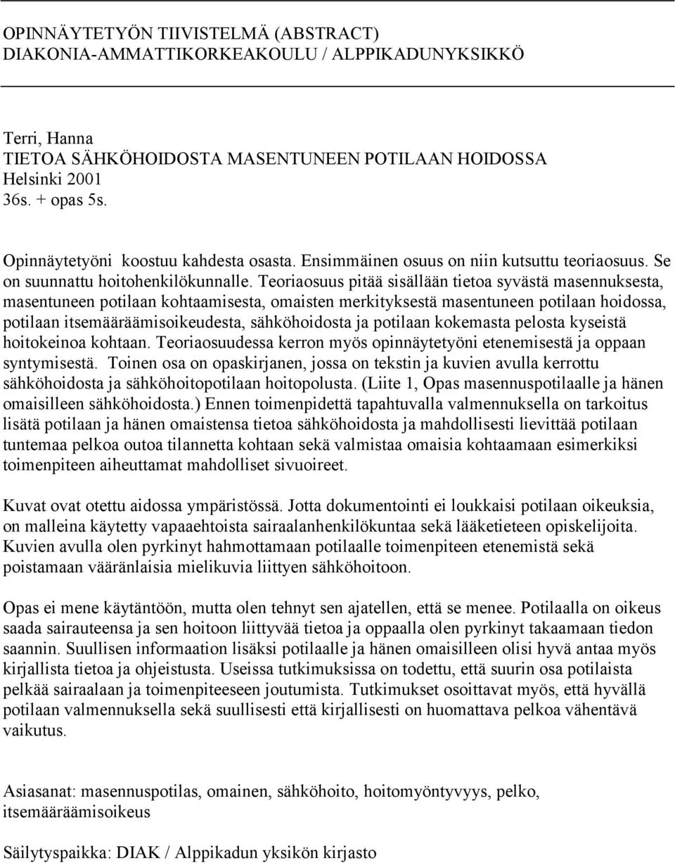 Teoriaosuus pitää sisällään tietoa syvästä masennuksesta, masentuneen potilaan kohtaamisesta, omaisten merkityksestä masentuneen potilaan hoidossa, potilaan itsemääräämisoikeudesta, sähköhoidosta ja