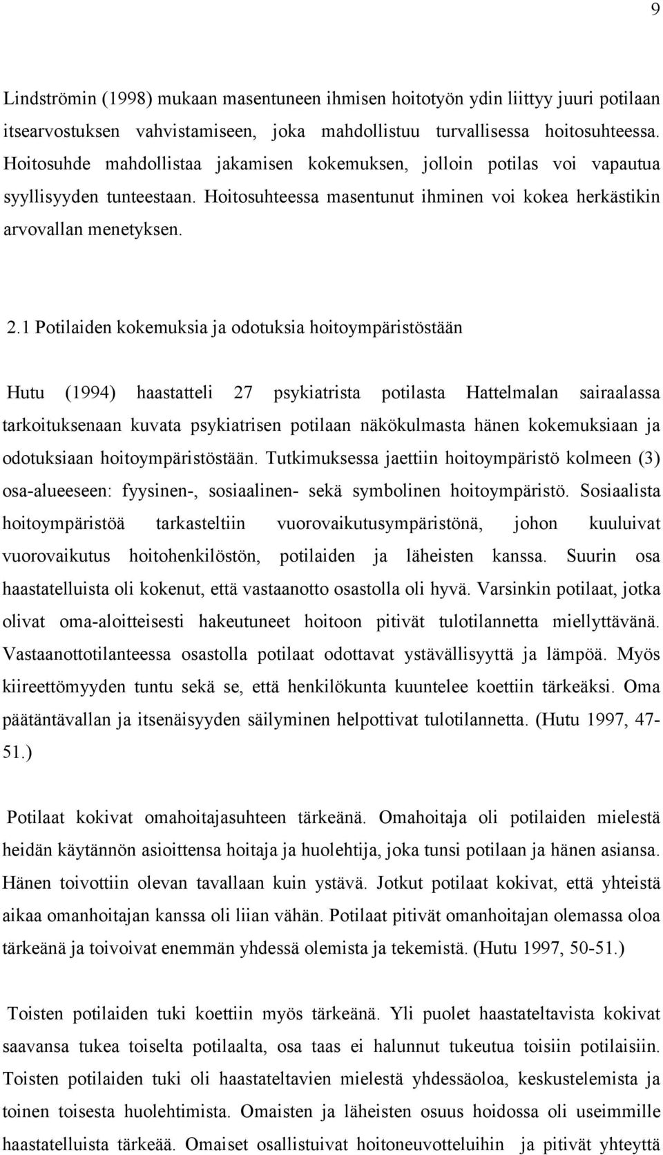 1 Potilaiden kokemuksia ja odotuksia hoitoympäristöstään Hutu (1994) haastatteli 27 psykiatrista potilasta Hattelmalan sairaalassa tarkoituksenaan kuvata psykiatrisen potilaan näkökulmasta hänen
