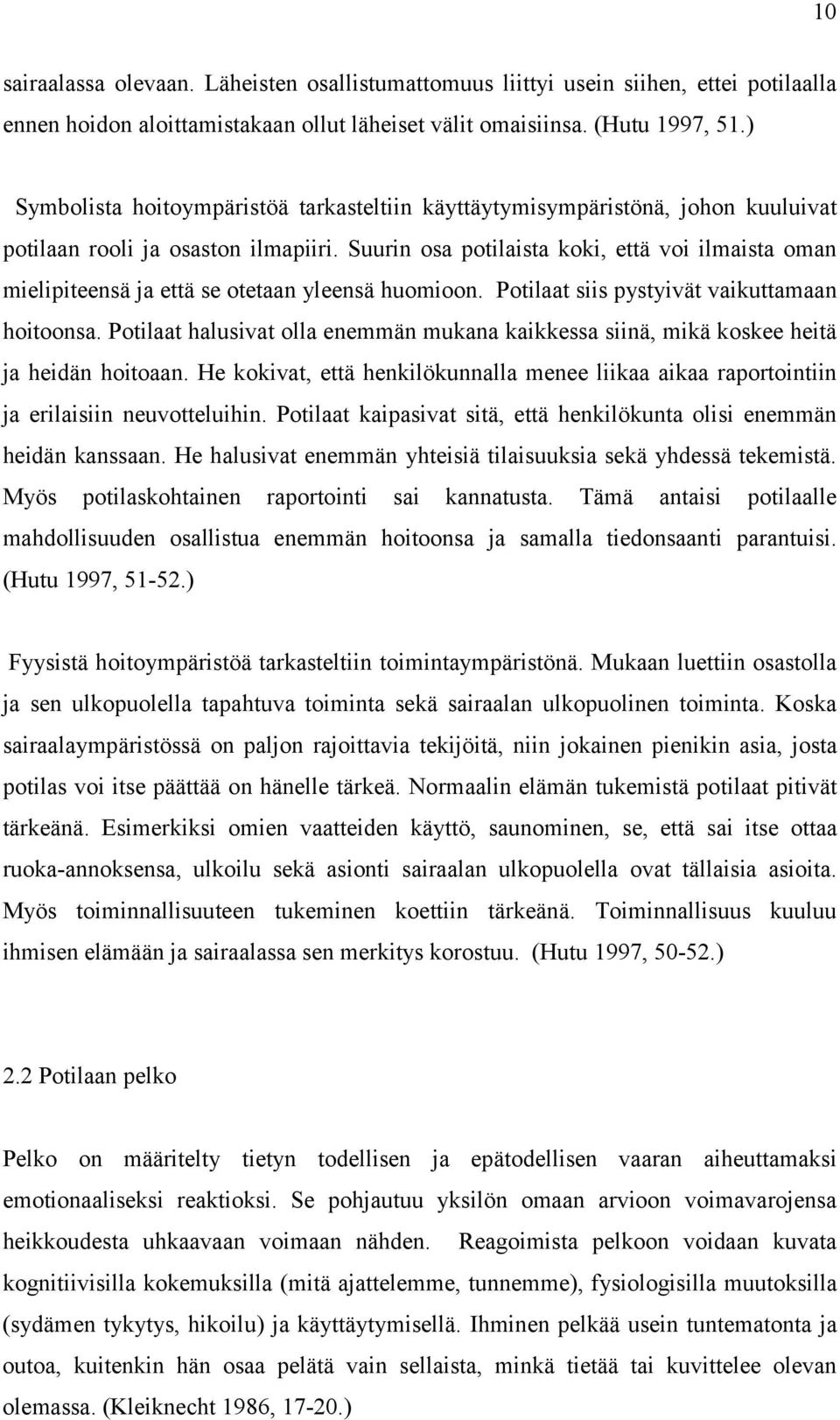 Suurin osa potilaista koki, että voi ilmaista oman mielipiteensä ja että se otetaan yleensä huomioon. Potilaat siis pystyivät vaikuttamaan hoitoonsa.