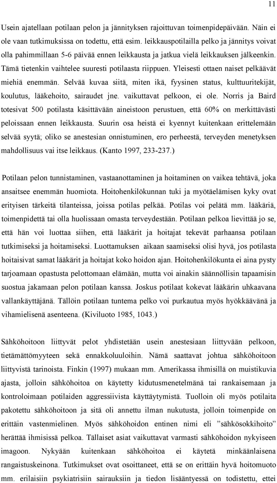 Yleisesti ottaen naiset pelkäävät miehiä enemmän. Selvää kuvaa siitä, miten ikä, fyysinen status, kulttuuritekijät, koulutus, lääkehoito, sairaudet jne. vaikuttavat pelkoon, ei ole.