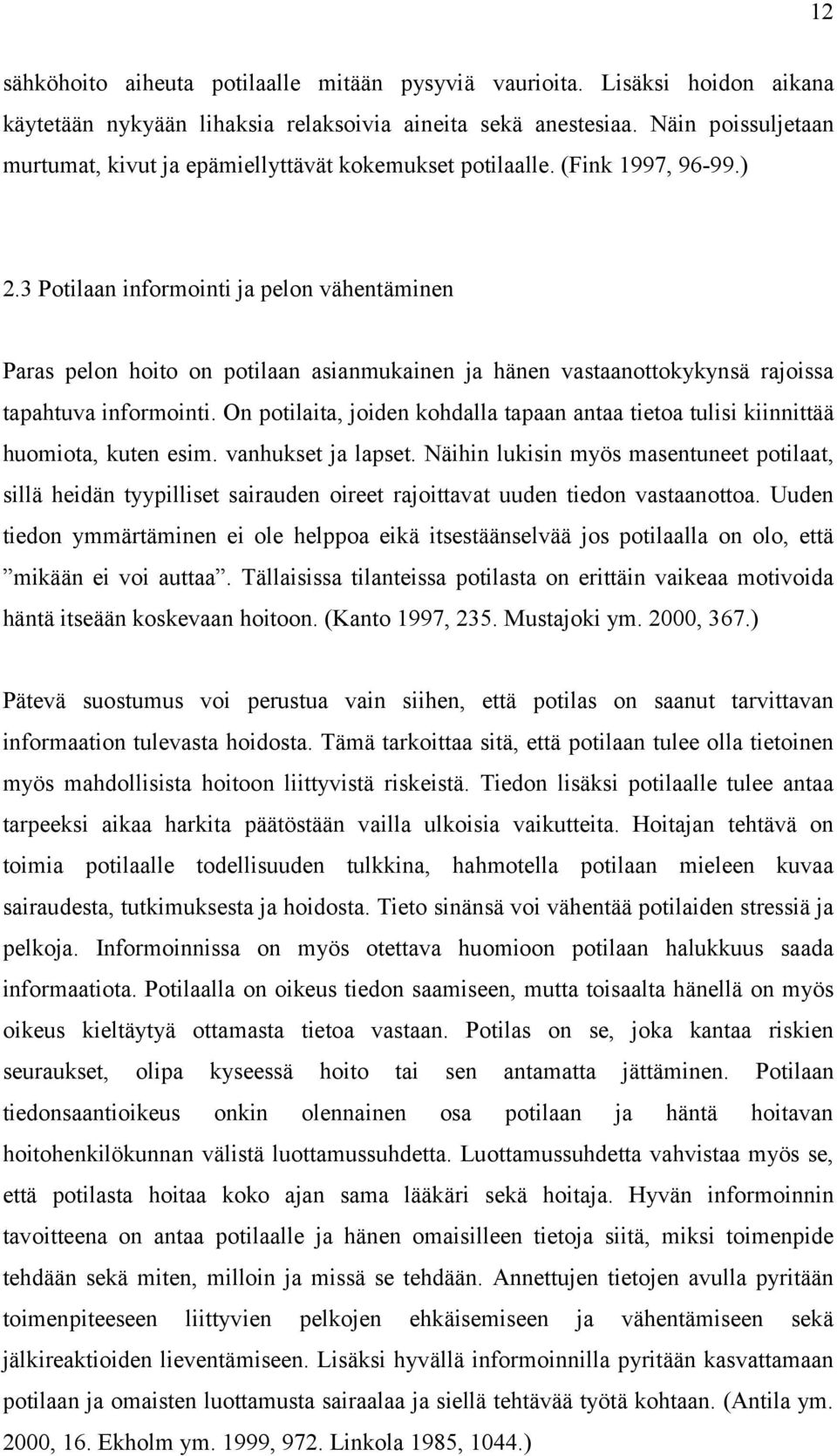 3 Potilaan informointi ja pelon vähentäminen Paras pelon hoito on potilaan asianmukainen ja hänen vastaanottokykynsä rajoissa tapahtuva informointi.