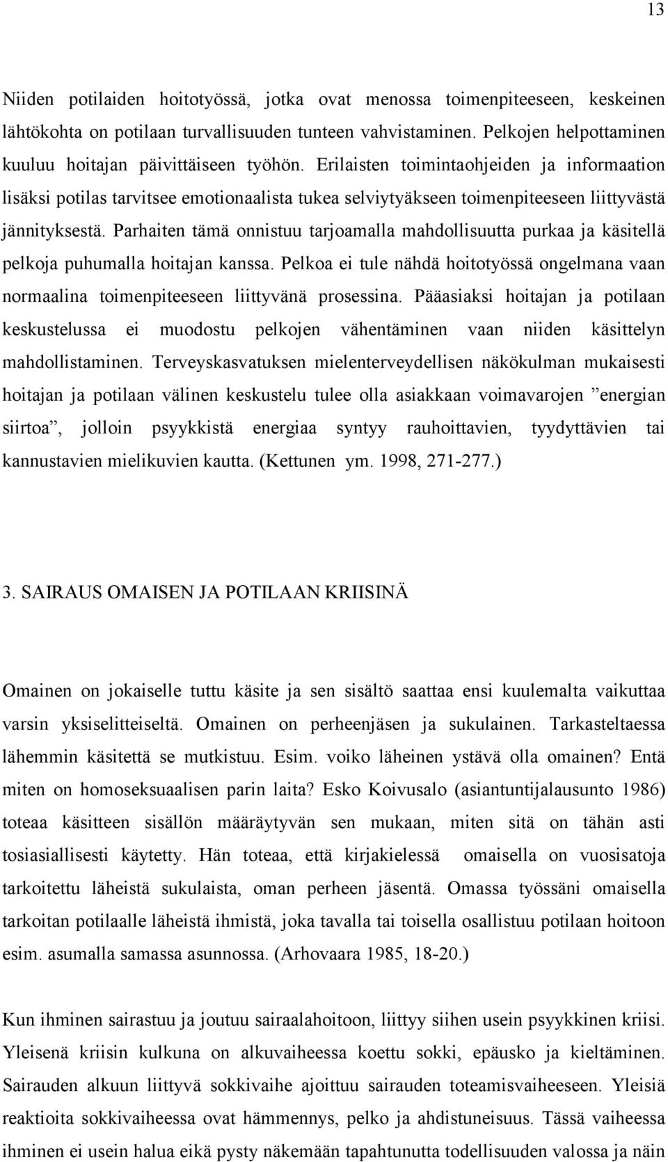 Erilaisten toimintaohjeiden ja informaation lisäksi potilas tarvitsee emotionaalista tukea selviytyäkseen toimenpiteeseen liittyvästä jännityksestä.