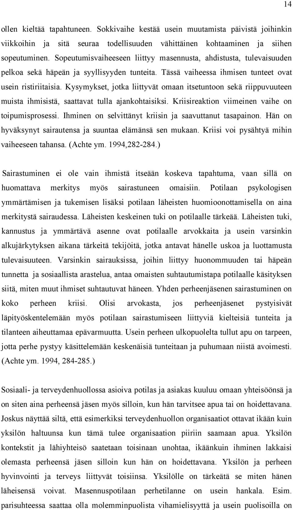 Kysymykset, jotka liittyvät omaan itsetuntoon sekä riippuvuuteen muista ihmisistä, saattavat tulla ajankohtaisiksi. Kriisireaktion viimeinen vaihe on toipumisprosessi.