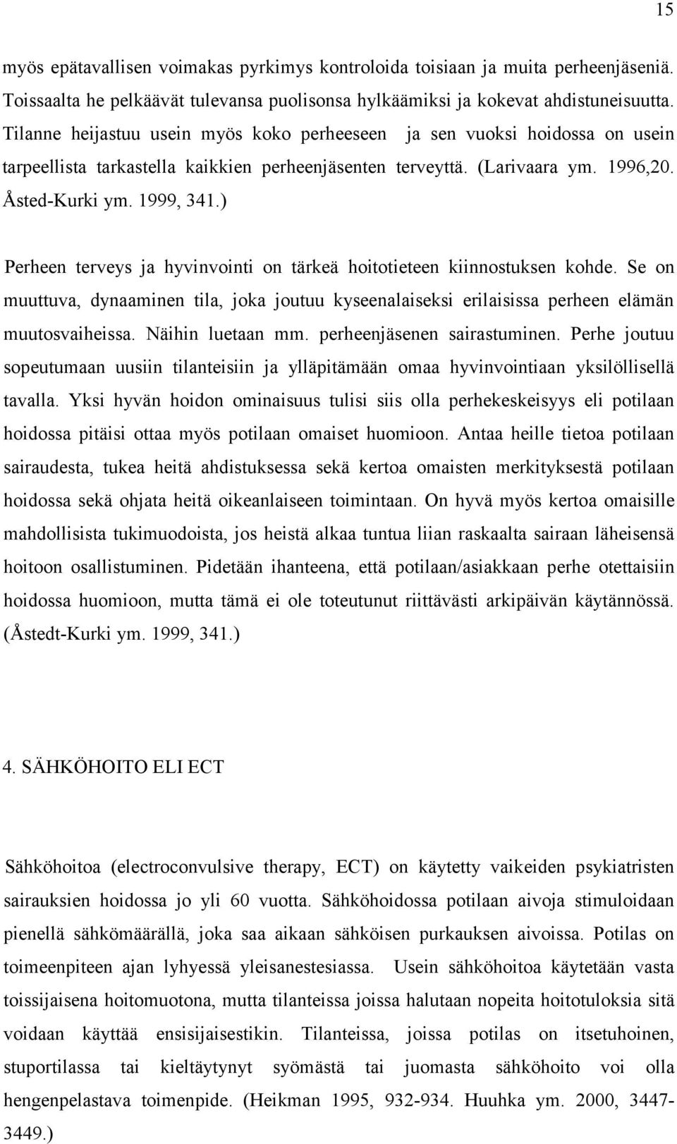 ) Perheen terveys ja hyvinvointi on tärkeä hoitotieteen kiinnostuksen kohde. Se on muuttuva, dynaaminen tila, joka joutuu kyseenalaiseksi erilaisissa perheen elämän muutosvaiheissa. Näihin luetaan mm.