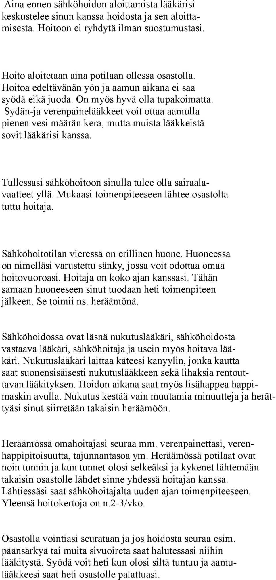 Sydän-ja verenpainelääkkeet voit ottaa aamulla pienen vesi määrän kera, mutta muista lääkkeistä sovit lääkärisi kanssa. Tullessasi sähköhoitoon sinulla tulee olla sairaalavaatteet yllä.