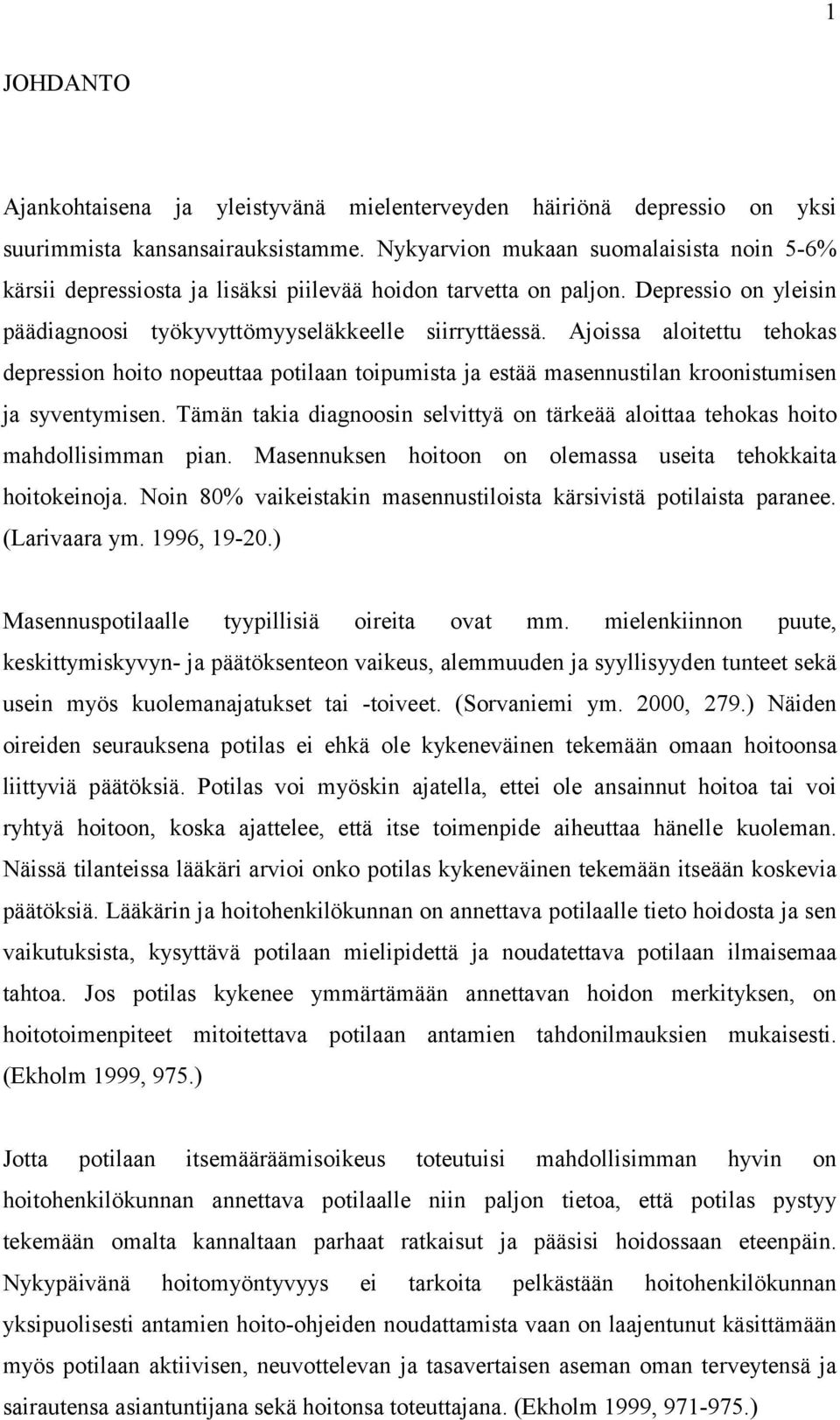 Ajoissa aloitettu tehokas depression hoito nopeuttaa potilaan toipumista ja estää masennustilan kroonistumisen ja syventymisen.