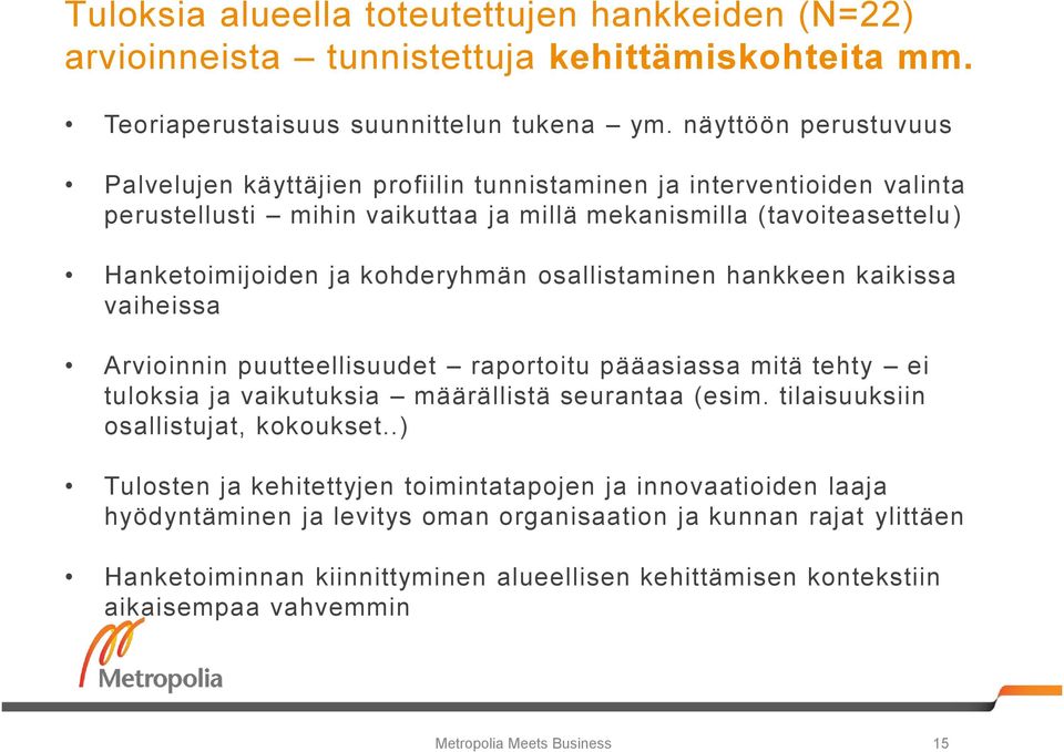 osallistaminen hankkeen kaikissa vaiheissa Arvioinnin puutteellisuudet raportoitu pääasiassa mitä tehty ei tuloksia ja vaikutuksia määrällistä seurantaa (esim. tilaisuuksiin osallistujat, kokoukset.