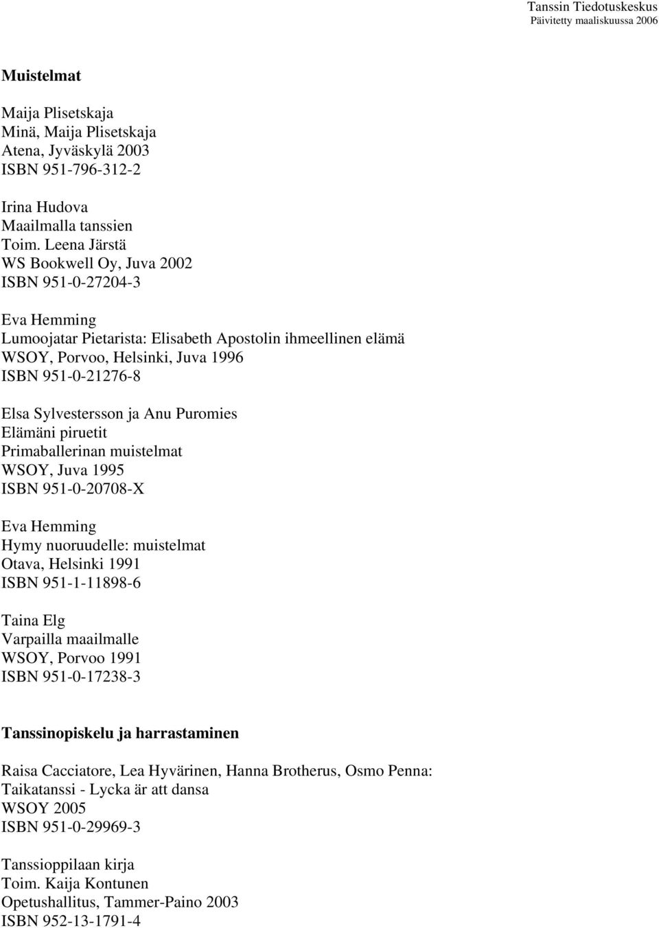 Sylvestersson ja Anu Puromies Elämäni piruetit Primaballerinan muistelmat WSOY, Juva 1995 ISBN 951-0-20708-X Eva Hemming Hymy nuoruudelle: muistelmat Otava, Helsinki 1991 ISBN 951-1-11898-6 Taina Elg