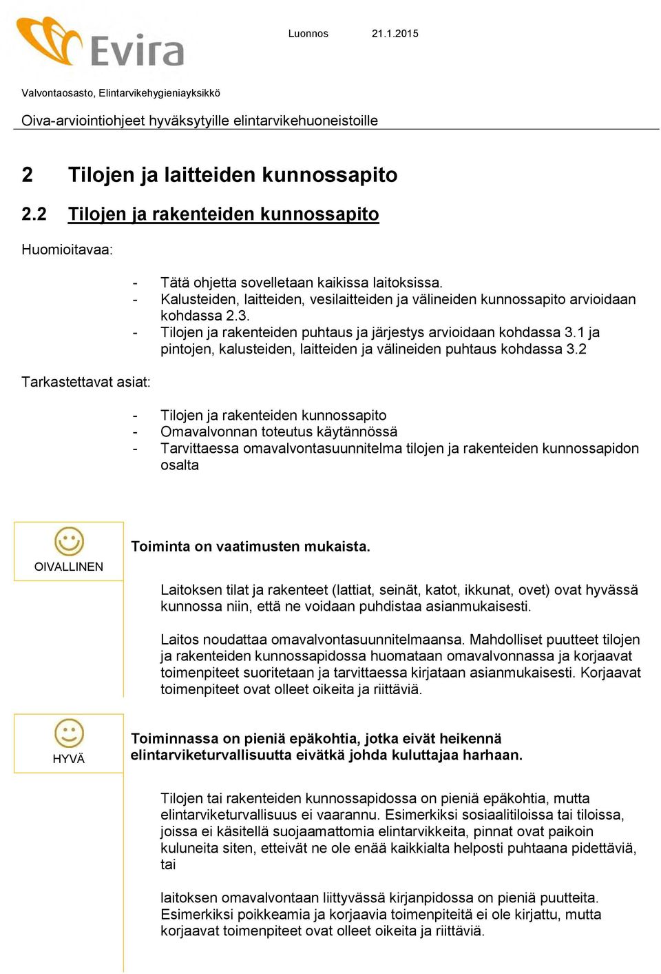 - Kalusteiden, laitteiden, vesilaitteiden ja välineiden kunnossapito arvioidaan kohdassa 2.3. - Tilojen ja rakenteiden puhtaus ja järjestys arvioidaan kohdassa 3.