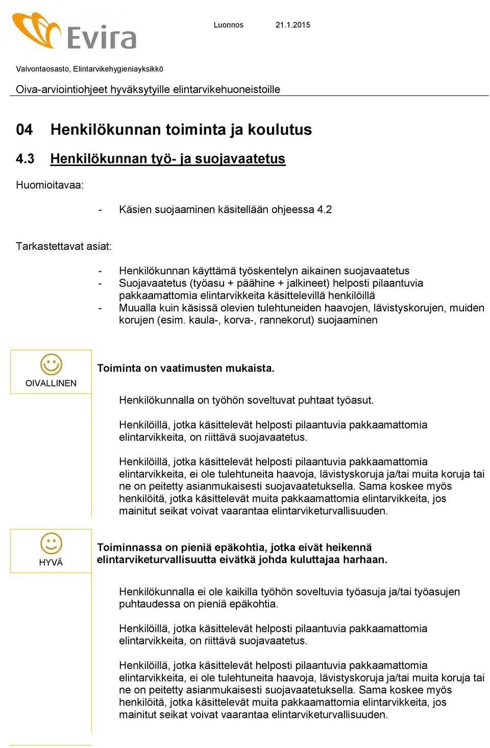 henkilöillä - Muualla kuin käsissä olevien tulehtuneiden haavojen, lävistyskorujen, muiden korujen (esim. kaula-, korva-, rannekorut) suojaaminen OIVALLINEN Toiminta on vaatimusten mukaista.