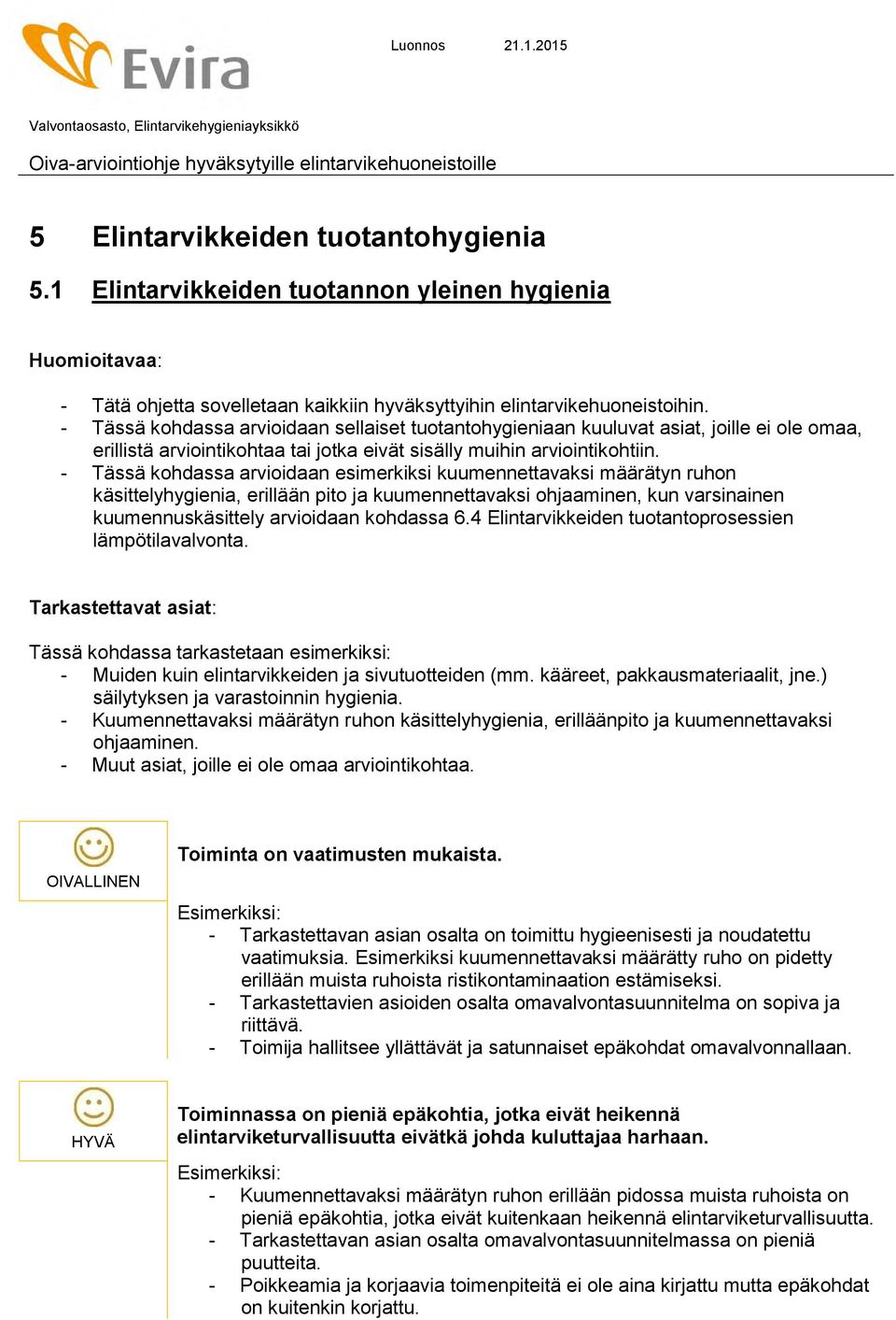 - Tässä kohdassa arvioidaan sellaiset tuotantohygieniaan kuuluvat asiat, joille ei ole omaa, erillistä arviointikohtaa tai jotka eivät sisälly muihin arviointikohtiin.