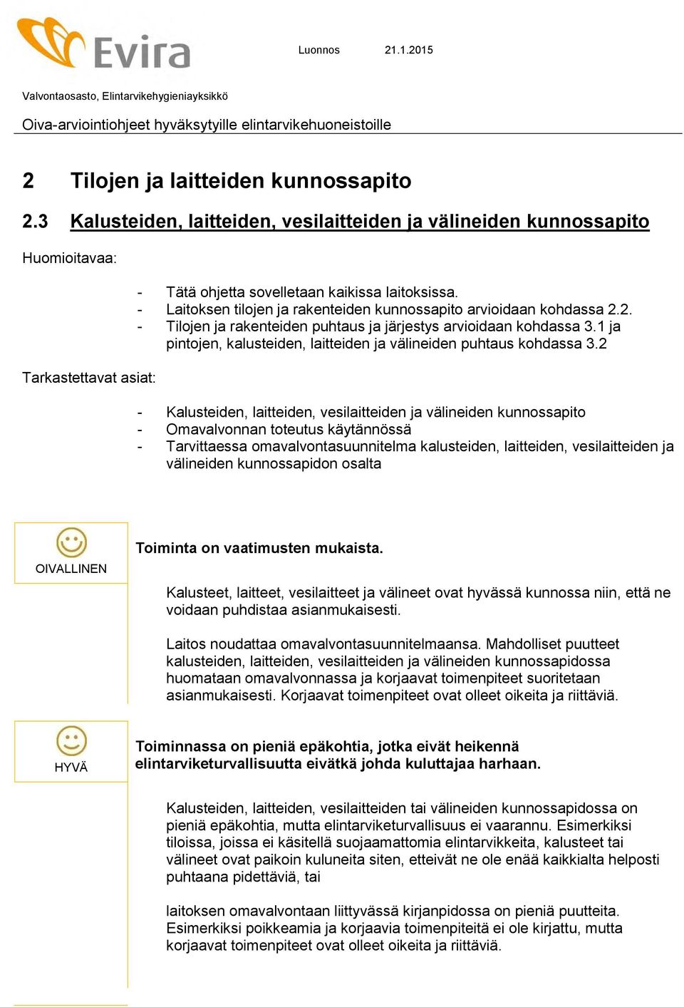 - Laitoksen tilojen ja rakenteiden kunnossapito arvioidaan kohdassa 2.2. - Tilojen ja rakenteiden puhtaus ja järjestys arvioidaan kohdassa 3.