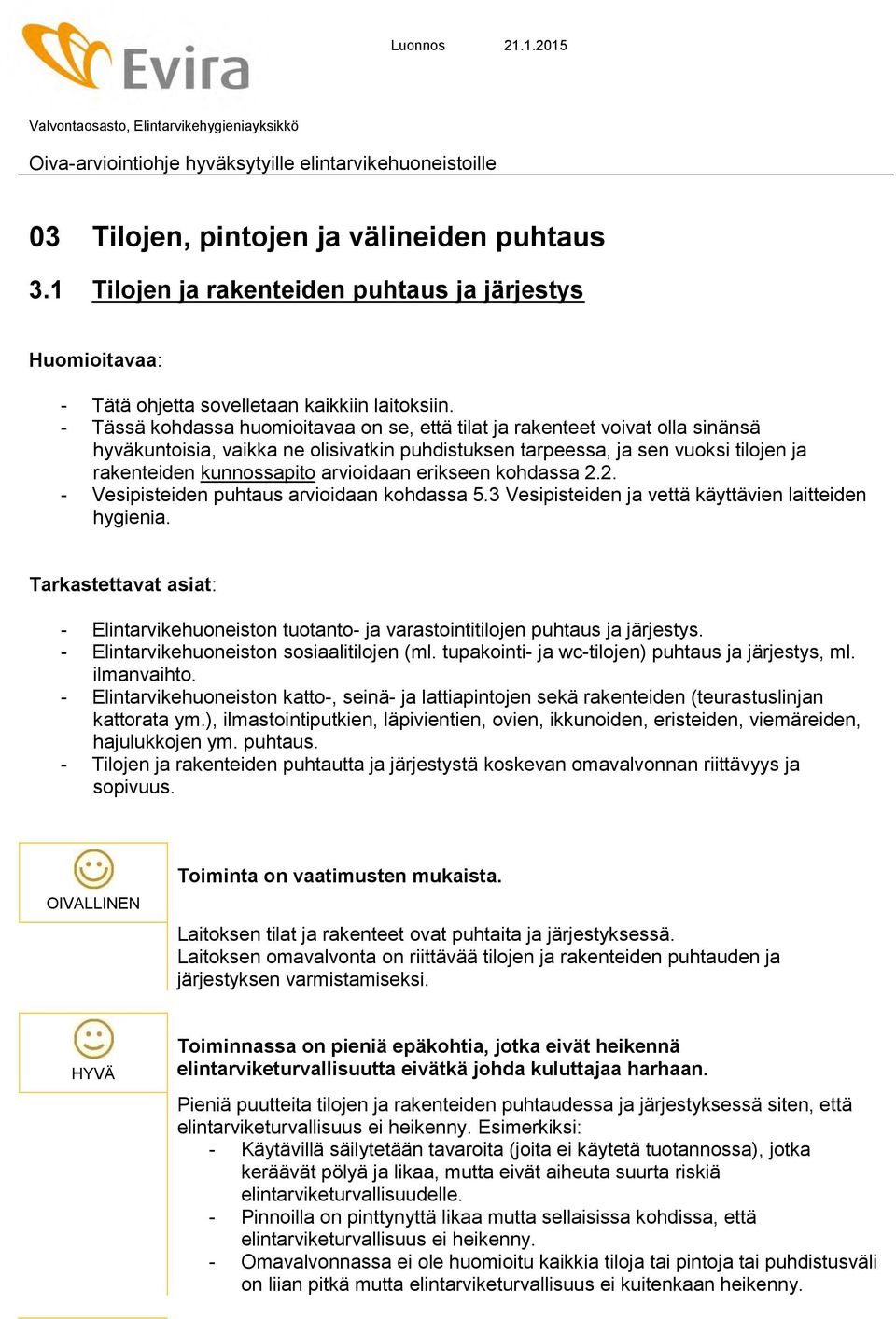 - Tässä kohdassa huomioitavaa on se, että tilat ja rakenteet voivat olla sinänsä hyväkuntoisia, vaikka ne olisivatkin puhdistuksen tarpeessa, ja sen vuoksi tilojen ja rakenteiden kunnossapito