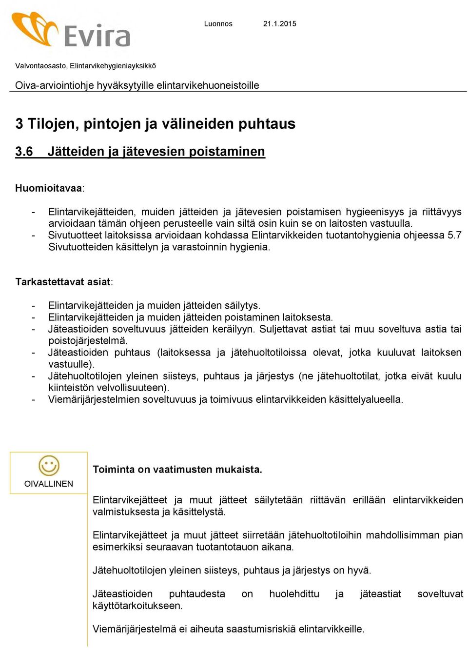 kuin se on laitosten vastuulla. - Sivutuotteet laitoksissa arvioidaan kohdassa Elintarvikkeiden tuotantohygienia ohjeessa 5.7 Sivutuotteiden käsittelyn ja varastoinnin hygienia.